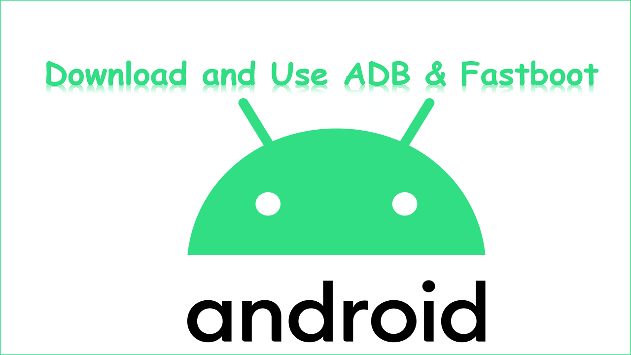 Download and Use ADB & Fastboot on your Desktop